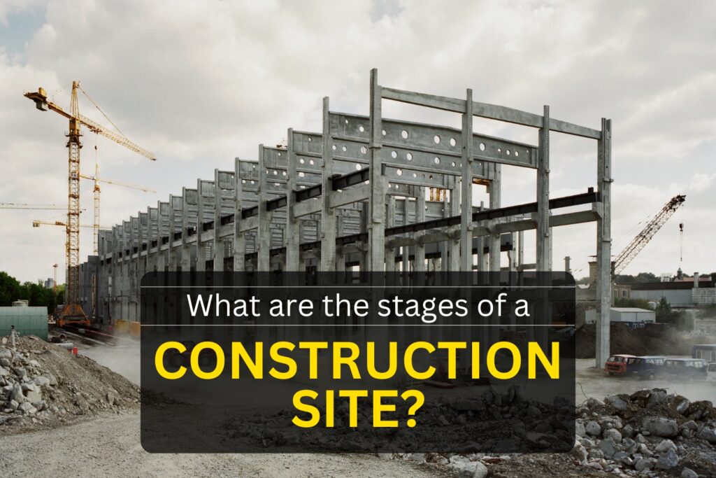 What are the stages of a construction site?